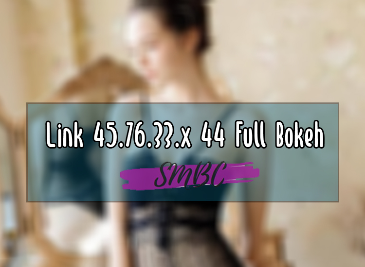 Link 45.76.33.x 44 Full Bokeh