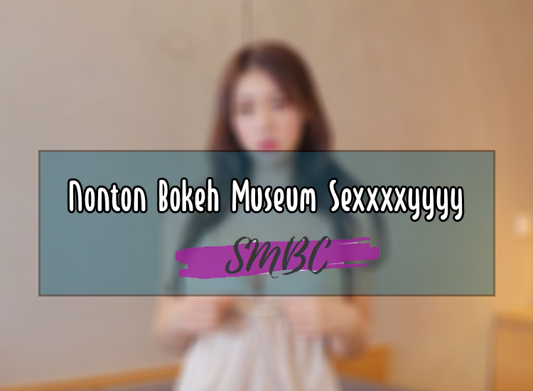 Nonton-Bokeh-Museum-Sexxxxyyyy