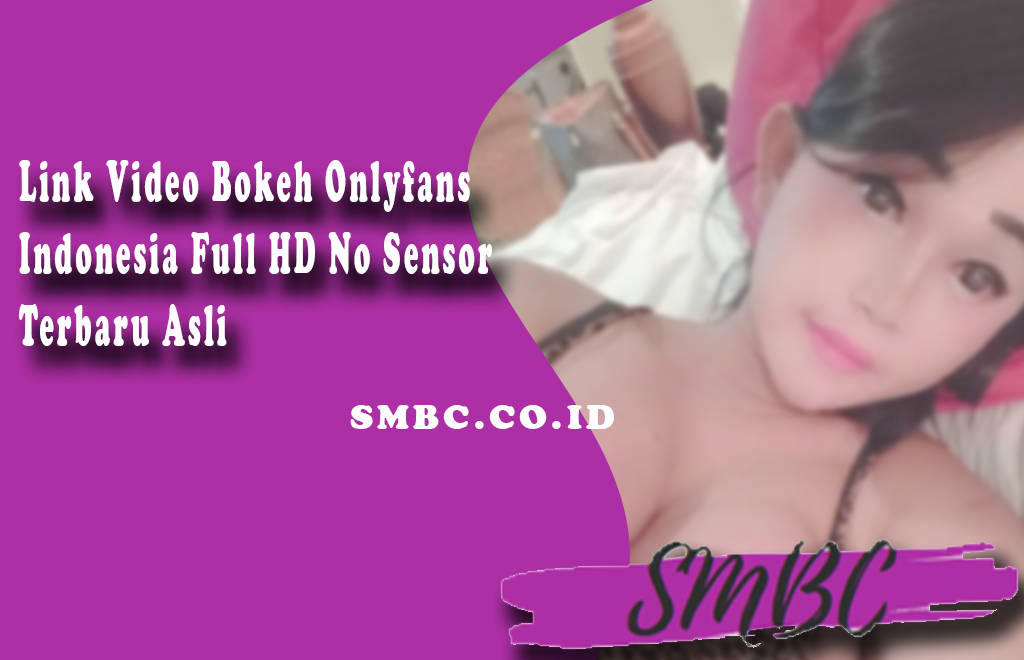 Link Video Bokeh Onlyfans Indonesia Full HD No Sensor Terbaru