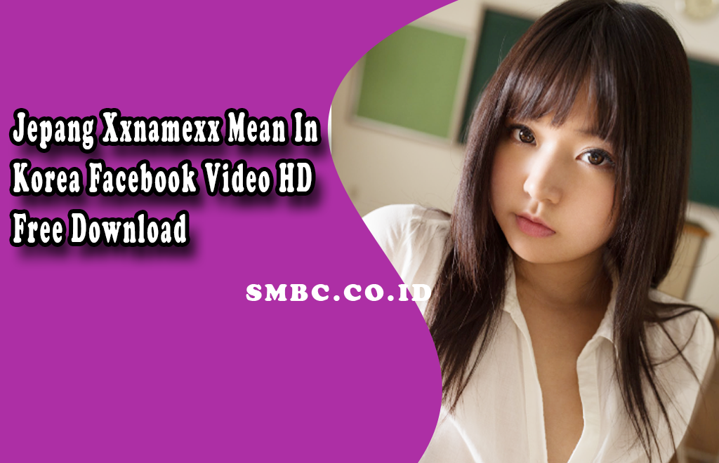 Jepang Xxnamexx Mean In Korea Facebook Video HD